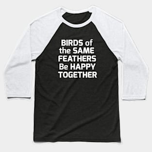 Birds of the same feathers be happy together Baseball T-Shirt